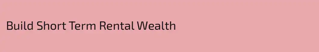 Build Short Term Rental Wealth